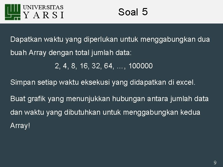 UNIVERSITAS YARSI Soal 5 Dapatkan waktu yang diperlukan untuk menggabungkan dua buah Array dengan