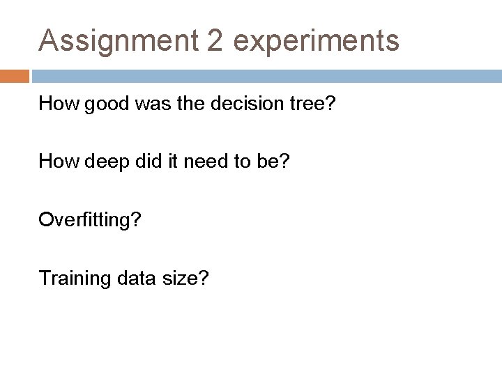Assignment 2 experiments How good was the decision tree? How deep did it need