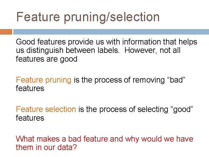 Feature pruning/selection Good features provide us with information that helps us distinguish between labels.