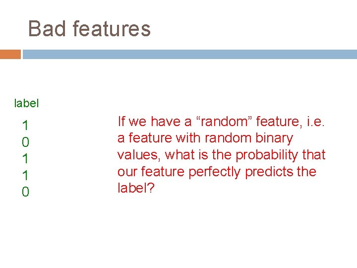 Bad features label 1 0 1 1 0 If we have a “random” feature,