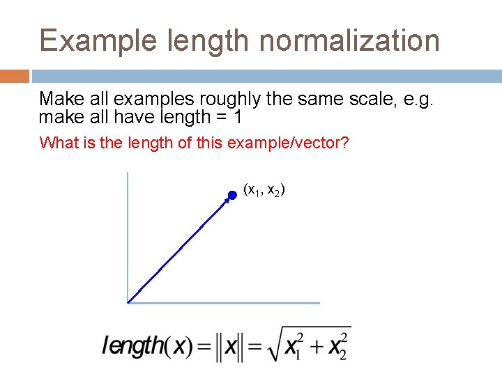 Example length normalization Make all examples roughly the same scale, e. g. make all