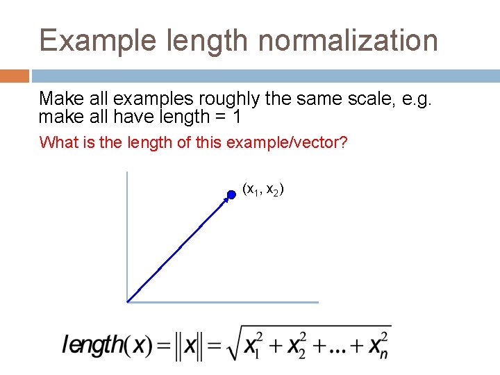 Example length normalization Make all examples roughly the same scale, e. g. make all