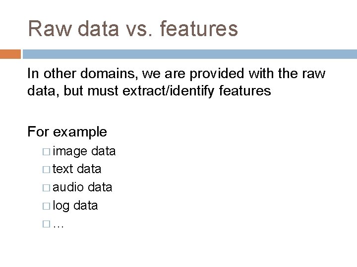 Raw data vs. features In other domains, we are provided with the raw data,