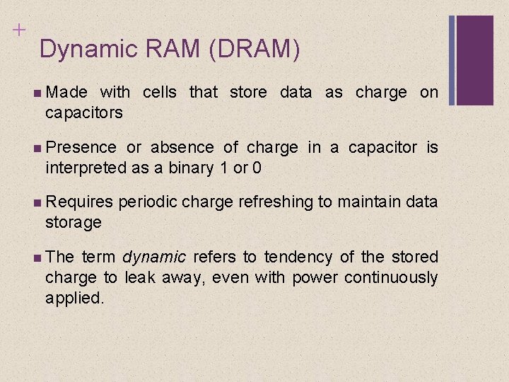 + Dynamic RAM (DRAM) Made with cells that store data as charge on capacitors