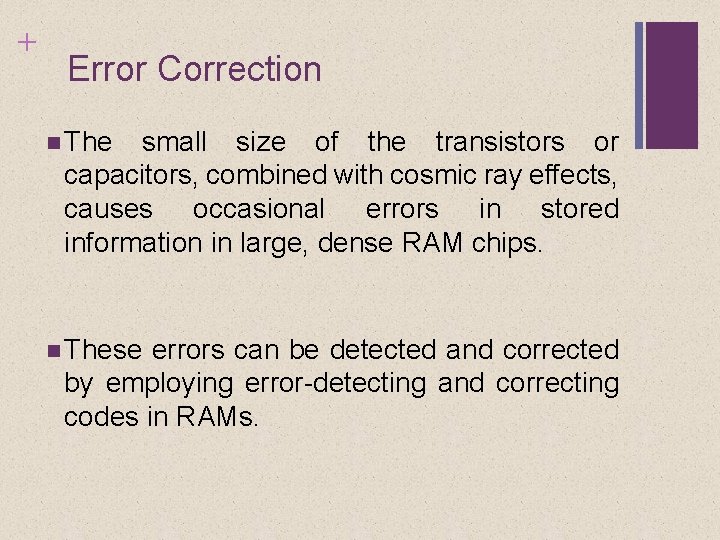 + Error Correction The small size of the transistors or capacitors, combined with cosmic