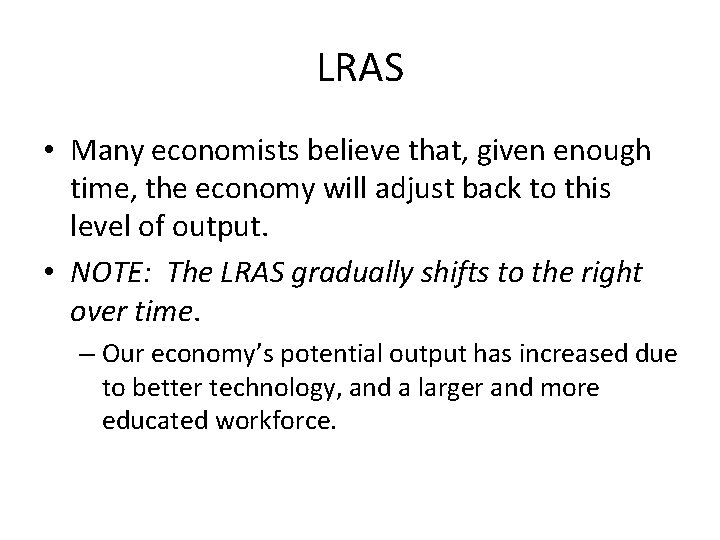 LRAS • Many economists believe that, given enough time, the economy will adjust back LRAS • Many economists believe that, given enough time, the economy will adjust back