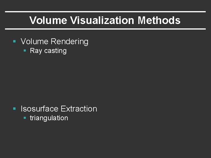 Volume Visualization Methods § Volume Rendering § Ray casting § Isosurface Extraction § triangulation