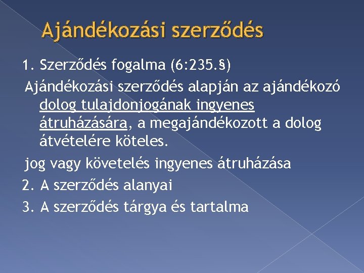 Ajándékozási szerződés 1. Szerződés fogalma (6: 235. §) Ajándékozási szerződés alapján az ajándékozó dolog