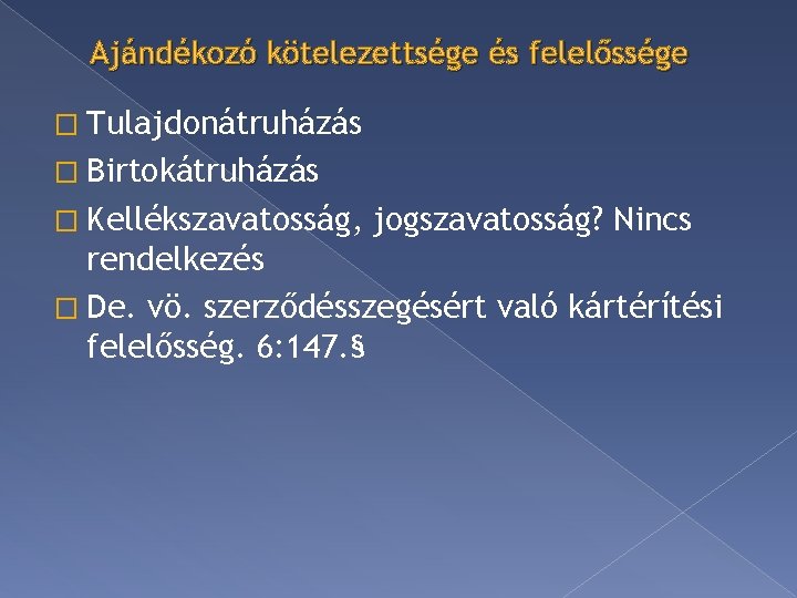 Ajándékozó kötelezettsége és felelőssége � Tulajdonátruházás � Birtokátruházás � Kellékszavatosság, jogszavatosság? Nincs rendelkezés �