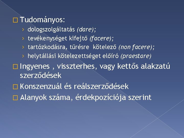 � Tudományos: › dologszolgáltatás (dare); › tevékenységet kifejtő (facere); › tartózkodásra, tűrésre kötelező (non