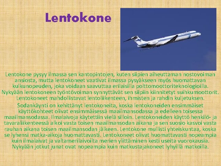 Lentokone pysyy ilmassa sen kantopintojen, kuten siipien aiheuttaman nostovoiman ansiosta, mutta lentokoneet vaativat ilmassa