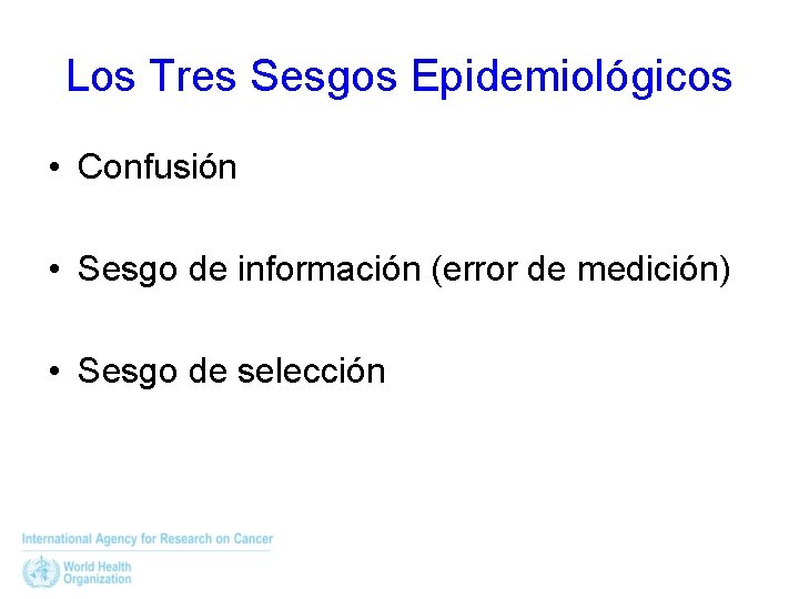 Los Tres Sesgos Epidemiológicos • Confusión • Sesgo de información (error de medición) •