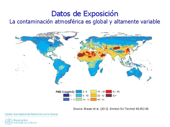Datos de Exposición La contaminación atmosférica es global y altamente variable Source: Brauer et