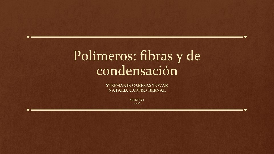 Polímeros: fibras y de condensación STEPHANIE CABEZAS TOVAR NATALIA CASTRO BERNAL GRUPO I 1006