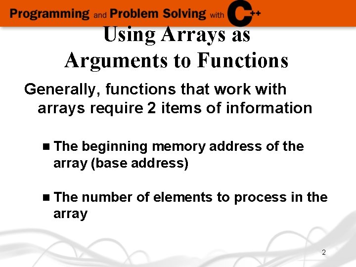 Using Arrays as Arguments to Functions Generally, functions that work with arrays require 2