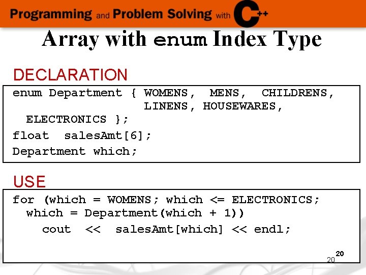 Array with enum Index Type DECLARATION enum Department { WOMENS, CHILDRENS, LINENS, HOUSEWARES, ELECTRONICS