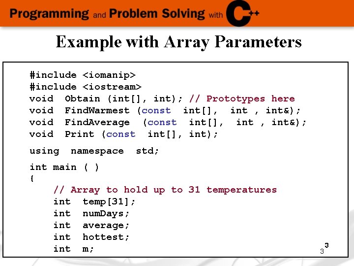 Example with Array Parameters #include <iomanip> #include <iostream> void Obtain (int[], int); // Prototypes