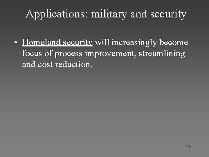 Applications: military and security • Homeland security will increasingly become focus of process improvement,