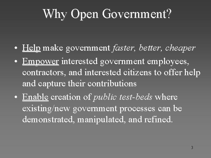 Why Open Government? • Help make government faster, better, cheaper • Empower interested government