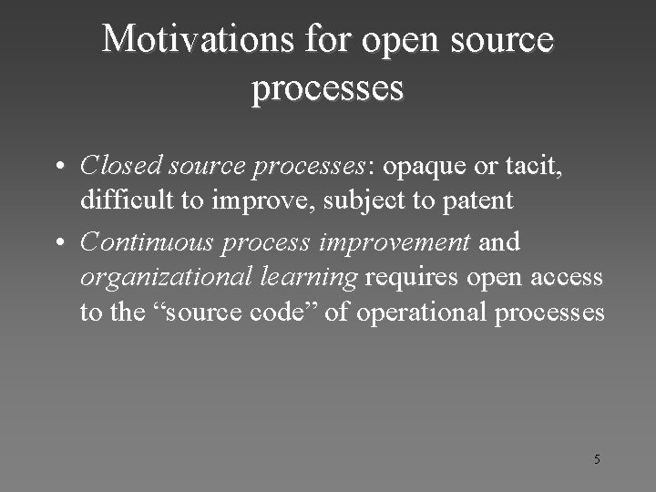 Motivations for open source processes • Closed source processes: opaque or tacit, difficult to