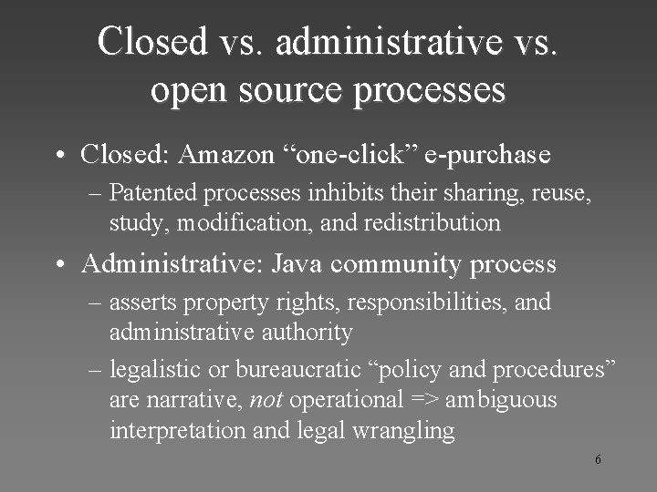 Closed vs. administrative vs. open source processes • Closed: Amazon “one-click” e-purchase – Patented