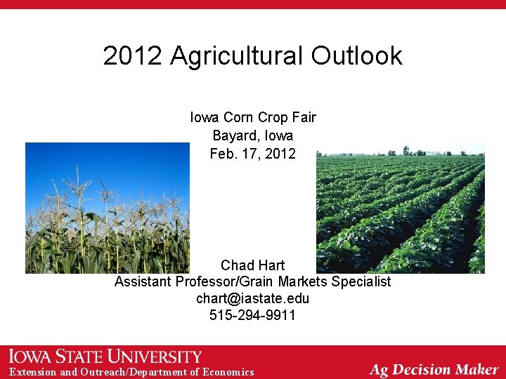 2012 Agricultural Outlook Iowa Corn Crop Fair Bayard, Iowa Feb. 17, 2012 Chad Hart