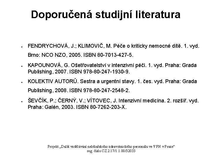 Doporučená studijní literatura ● FENDRYCHOVÁ, J. ; KLIMOVIČ, M. Péče o kriticky nemocné dítě.