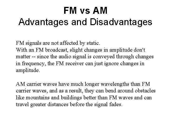 FM vs AM Advantages and Disadvantages FM signals are not affected by static. With
