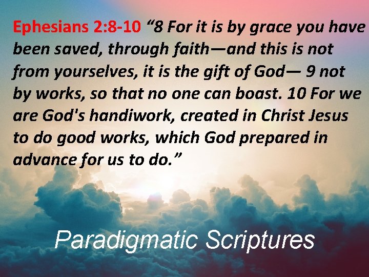 Ephesians 2: 8 -10 “ 8 For it is by grace you have been