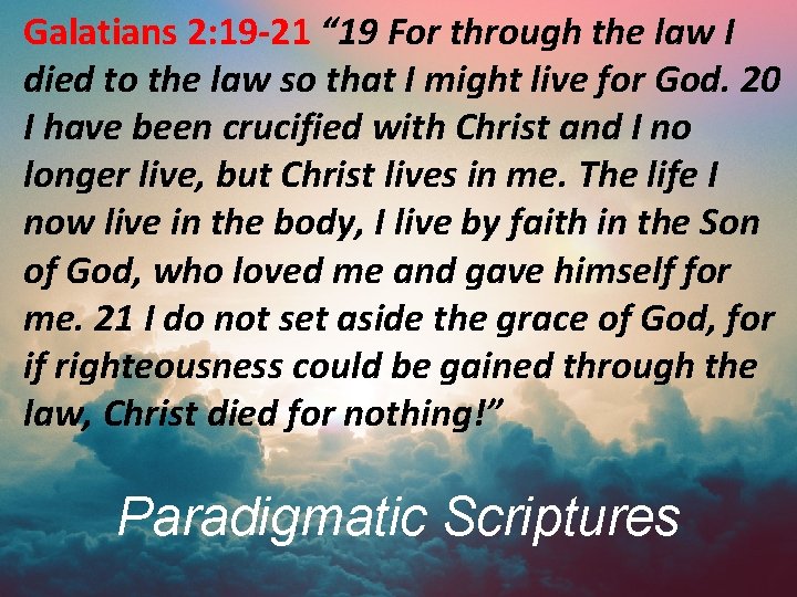 Galatians 2: 19 -21 “ 19 For through the law I died to the