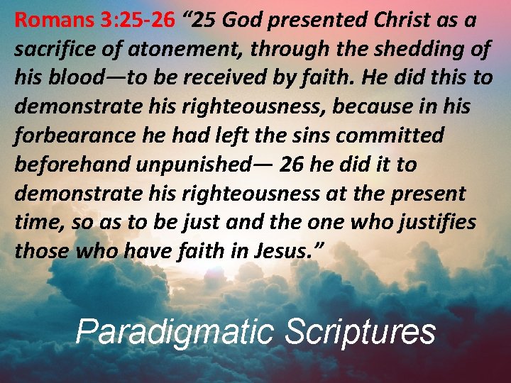 Romans 3: 25 -26 “ 25 God presented Christ as a sacrifice of atonement,