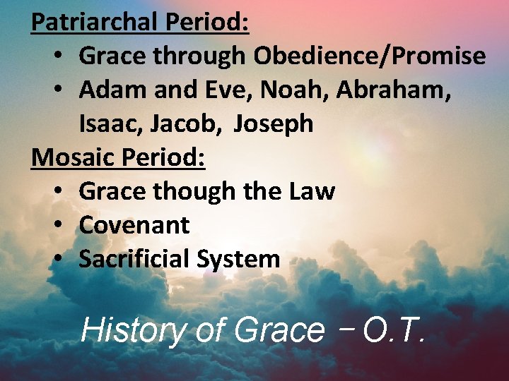 Patriarchal Period: • Grace through Obedience/Promise • Adam and Eve, Noah, Abraham, Isaac, Jacob,
