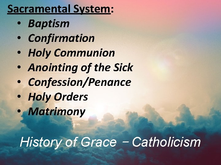 Sacramental System: • Baptism • Confirmation • Holy Communion • Anointing of the Sick