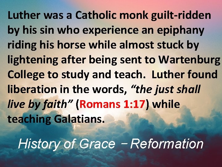 Luther was a Catholic monk guilt-ridden by his sin who experience an epiphany riding