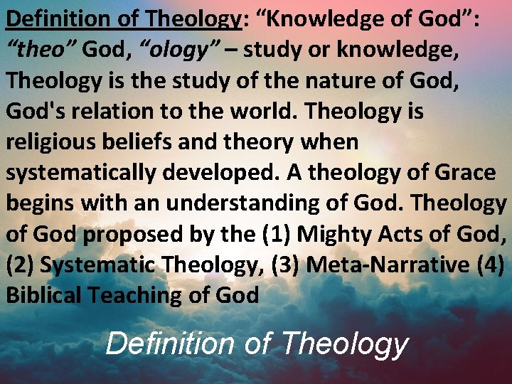 Definition of Theology: “Knowledge of God”: “theo” God, “ology” – study or knowledge, Theology