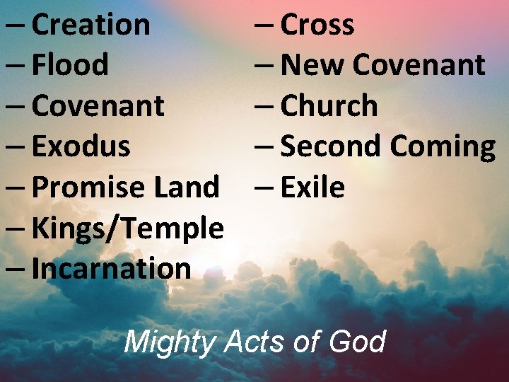 – Creation – Flood – Covenant – Exodus – Promise Land – Kings/Temple –