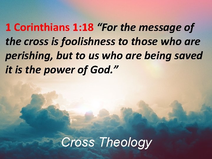 1 Corinthians 1: 18 “For the message of the cross is foolishness to those