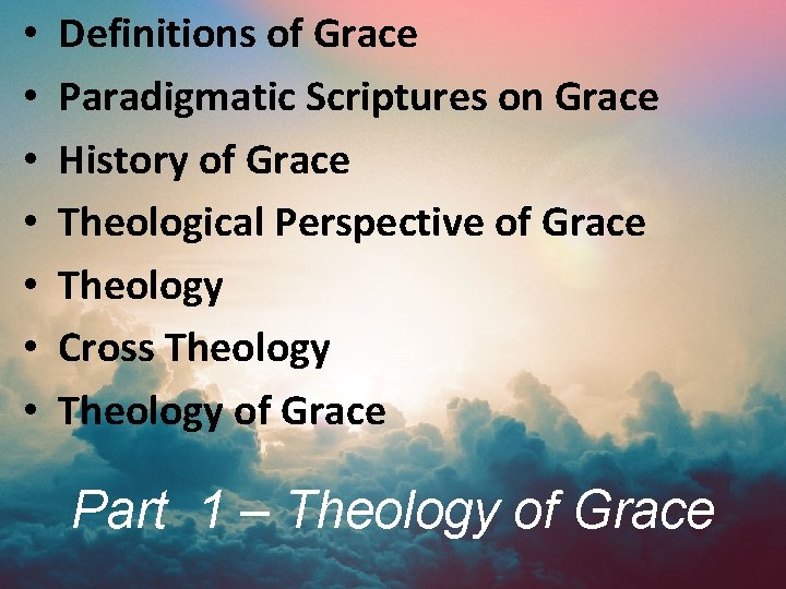  • • Definitions of Grace Paradigmatic Scriptures on Grace History of Grace Theological