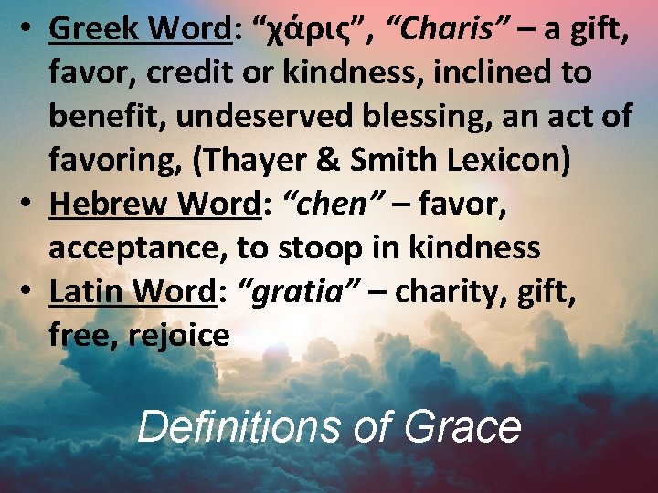  • Greek Word: “χάρις”, “Charis” – a gift, favor, credit or kindness, inclined