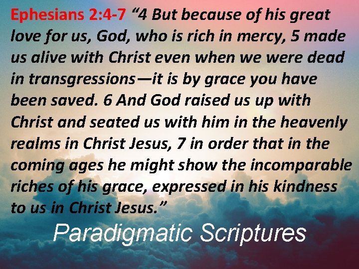 Ephesians 2: 4 -7 “ 4 But because of his great love for us,