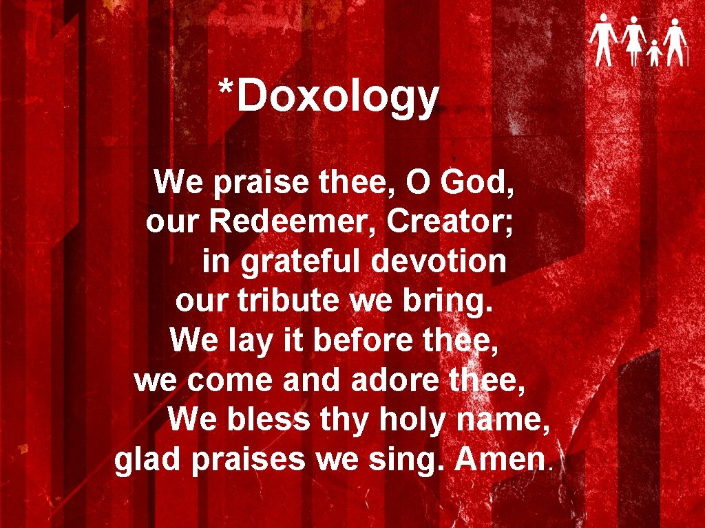 *Doxology We praise thee, O God, our Redeemer, Creator; in grateful devotion our tribute