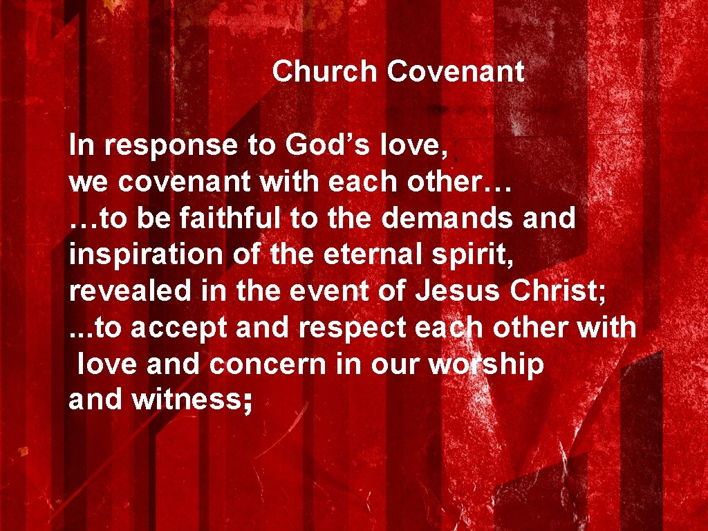 Church Covenant In response to God’s love, we covenant with each other… …to be