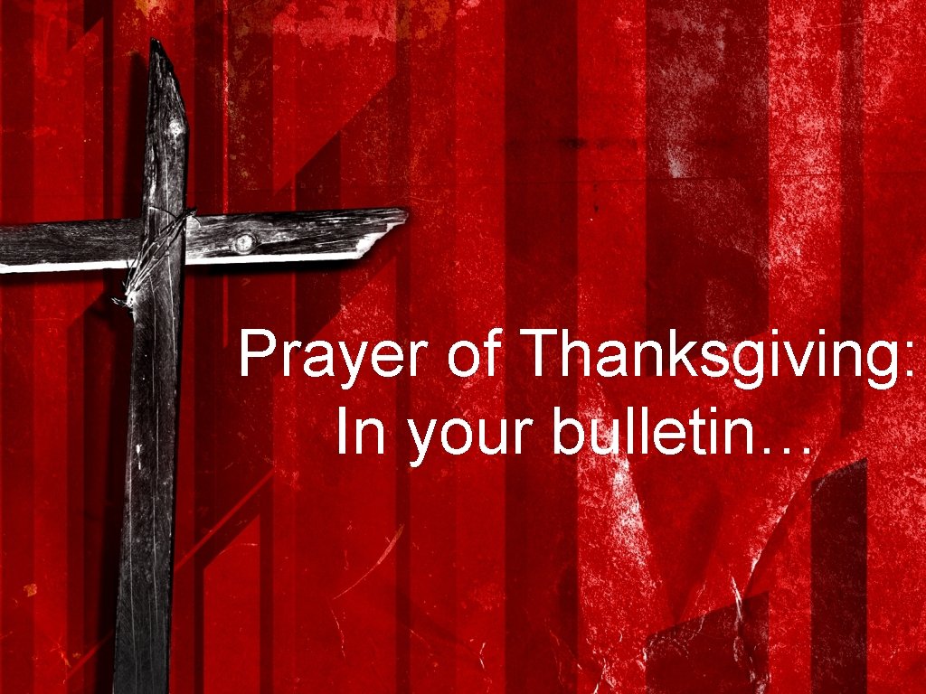 Prayer of Thanksgiving: In your bulletin… 