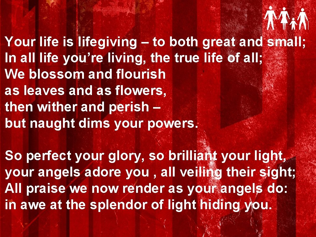 Your life is lifegiving – to both great and small; In all life you’re