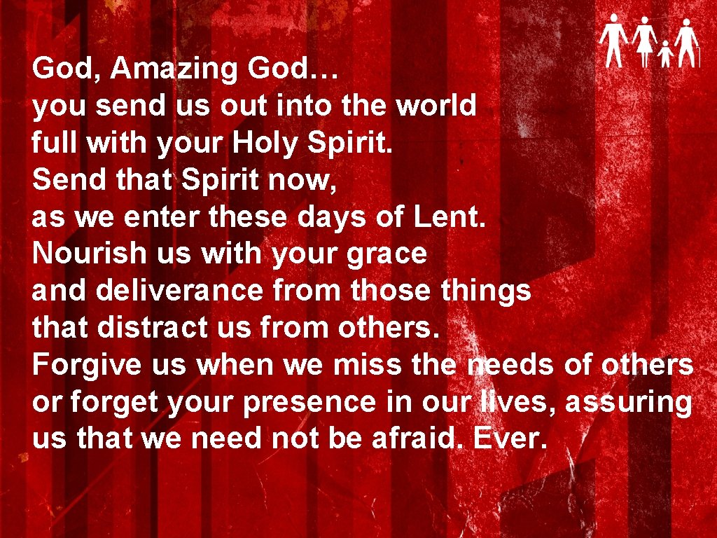 God, Amazing God… you send us out into the world full with your Holy