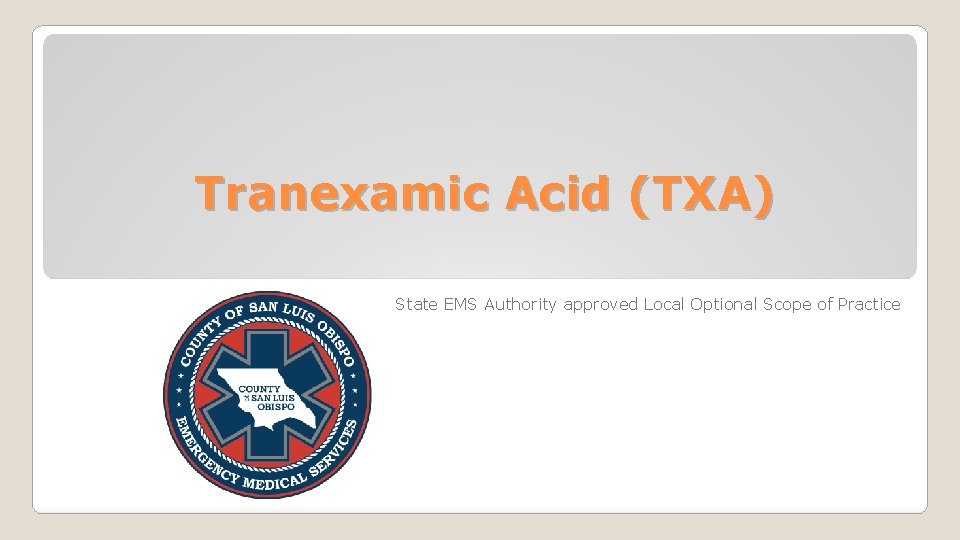 Tranexamic Acid (TXA) State EMS Authority approved Local Optional Scope of Practice 