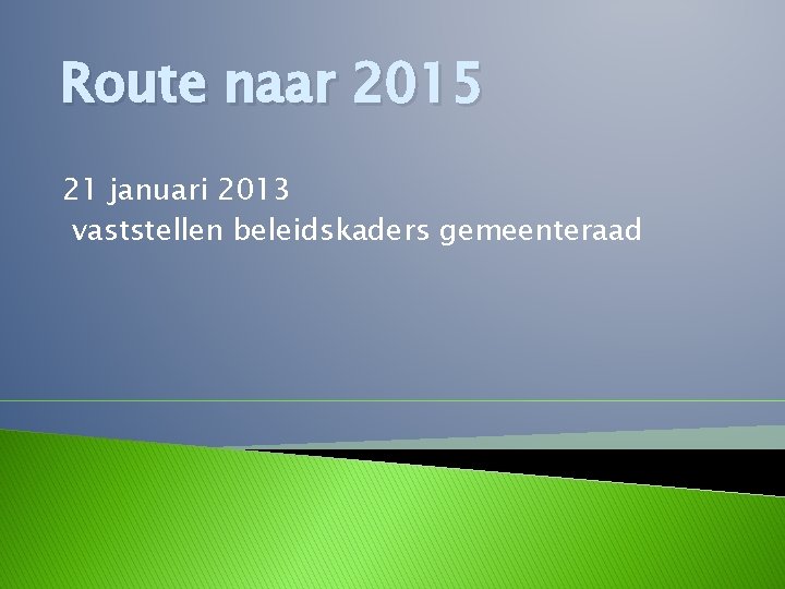 Route naar 2015 21 januari 2013 vaststellen beleidskaders gemeenteraad 