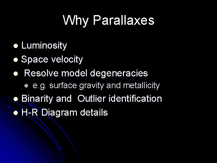 Why Parallaxes Luminosity l Space velocity l Resolve model degeneracies l l e. g.