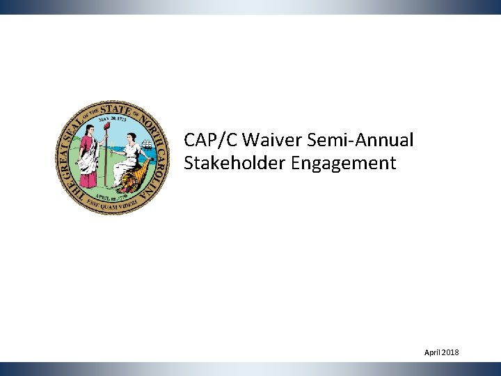 CAP/C Waiver Semi-Annual Stakeholder Engagement April 2018 