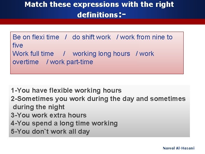 Match these expressions with the right definitions: - Be on flexi time / do